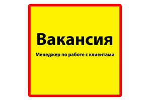 Открыта вакансия менеджера по работе с клиентами